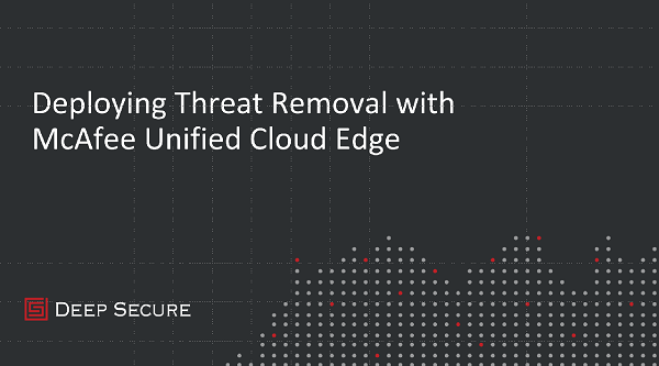 Deploying Threat Removal with McAfee Unified Cloud Edge